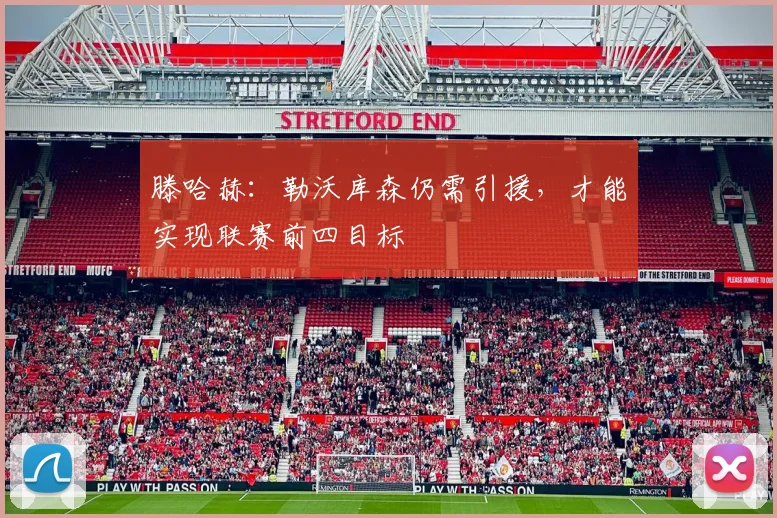 滕哈赫：勒沃库森仍需引援，才能实现联赛前四目标